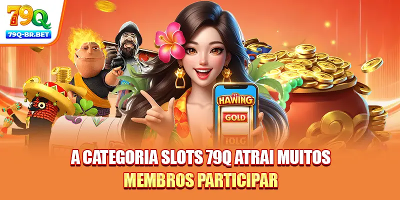 A categoria slots 79Q atrai muitos membros participar
