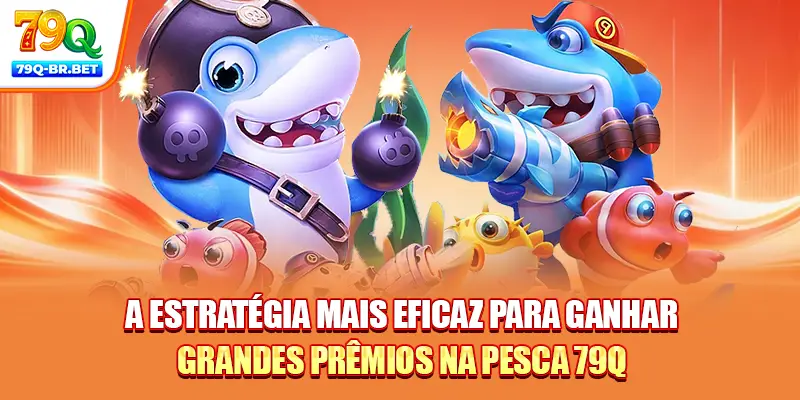 A estratégia mais eficaz para ganhar grandes prêmios na pesca 79Q
