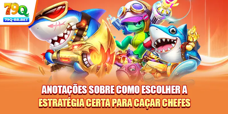 Estratégias De Pesca Para Te Ajudar A Ganhar Muito No 79Q 3 Anotações sobre como escolher a estratégia certa para caçar chefes