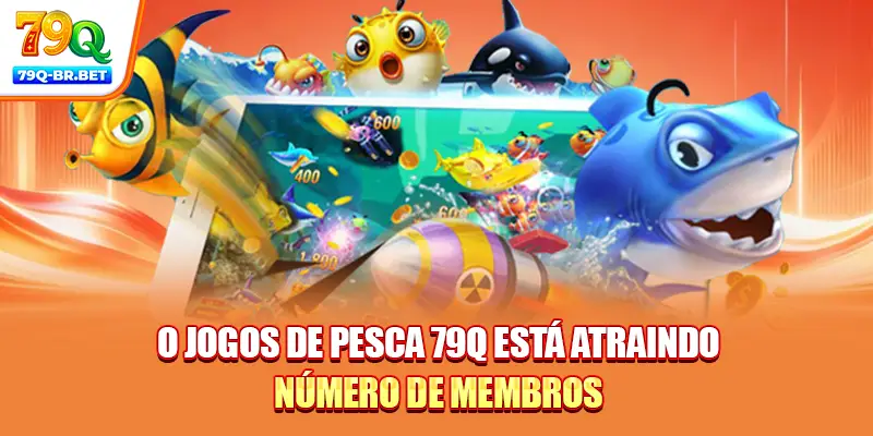 O jogos de pesca 79Q está atraindo número de membros