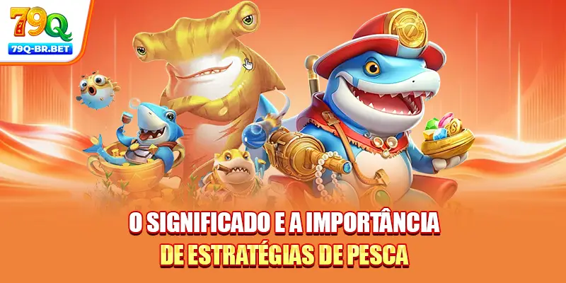 Estratégias De Pesca Para Te Ajudar A Ganhar Muito No 79Q 1 O significado e a importância de estratégias de pesca