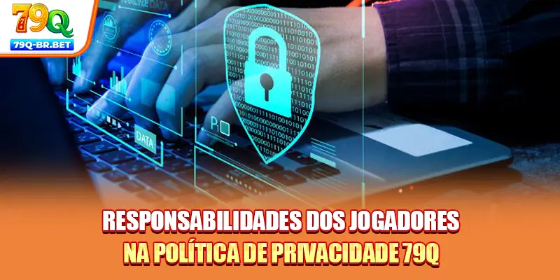 Responsabilidades dos jogadores na política de privacidade da 79Q