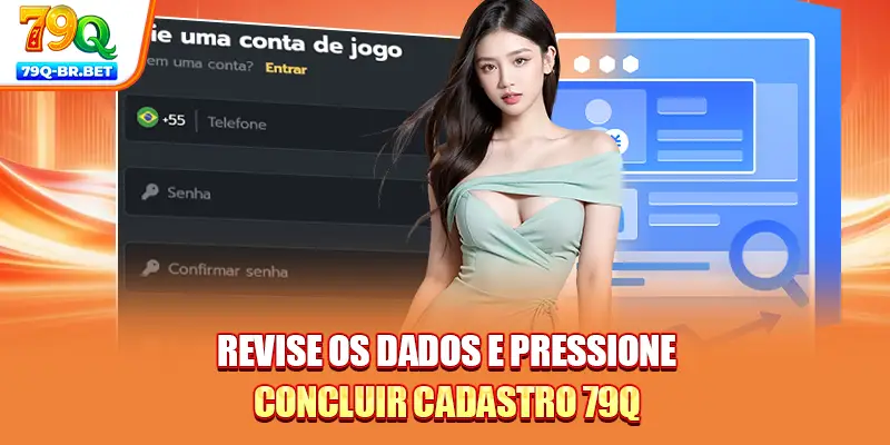 Revise os dados e pressione concluir cadastro 79Q